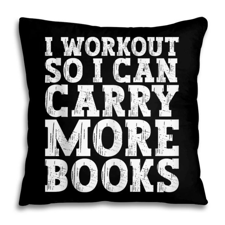 I Workout So I Can Carry More Books Lover Bookworm Gym Pillowcase