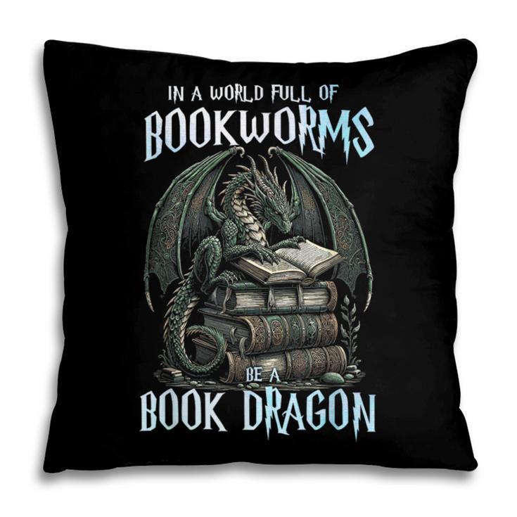 In A World Of Bookworms Be A Book Dragon Book Lover Reader Pillowcase