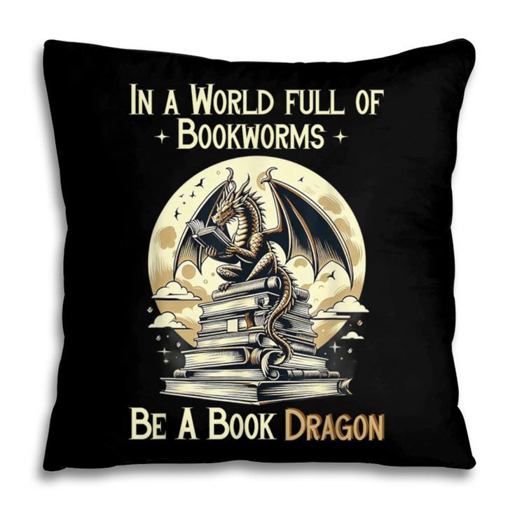 In a World Full Of Bookworms Be a Book Dragon Books Reading Pillowcase