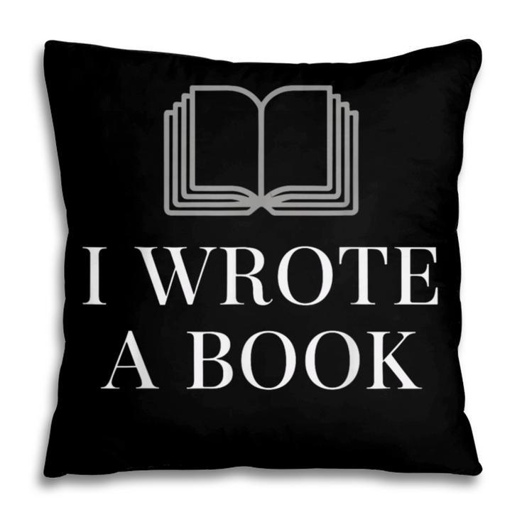 I Wrote a Book Shirt Perfect For Writing Enthusiasts Author Pillowcase