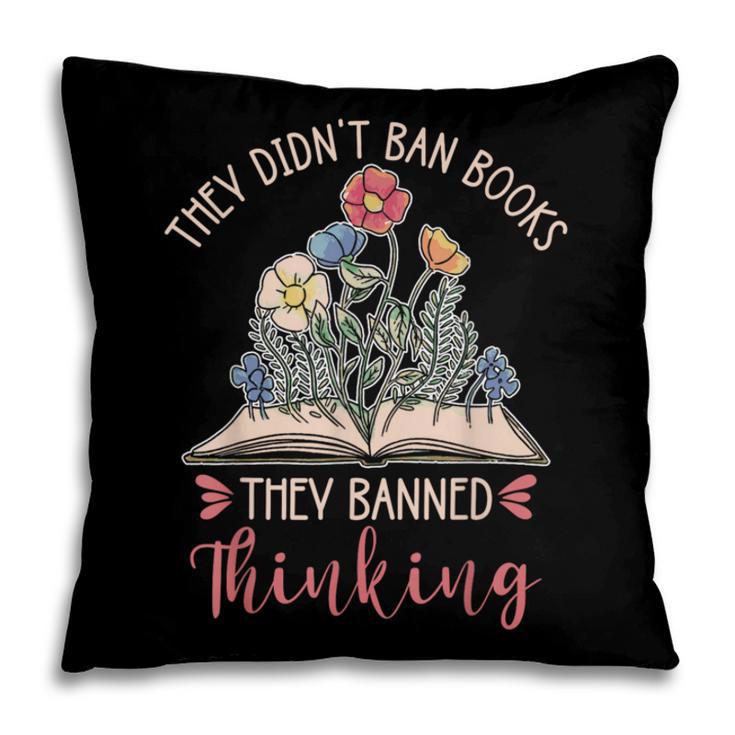 They Didn't Ban Books They Banned Thinking Pillowcase They Didn't Ban Books They Banned Thinking Pillowcase