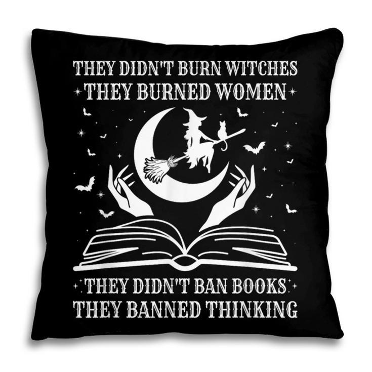 They Didn't Burn Witches They Burned Women And Ban Books Pillowcase They Didn't Burn Witches They Burned Women And Ban Books Pillowcase