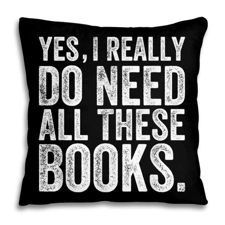 Yes I Really Do Need All These Books Geeky Book Worm Pillowcase
