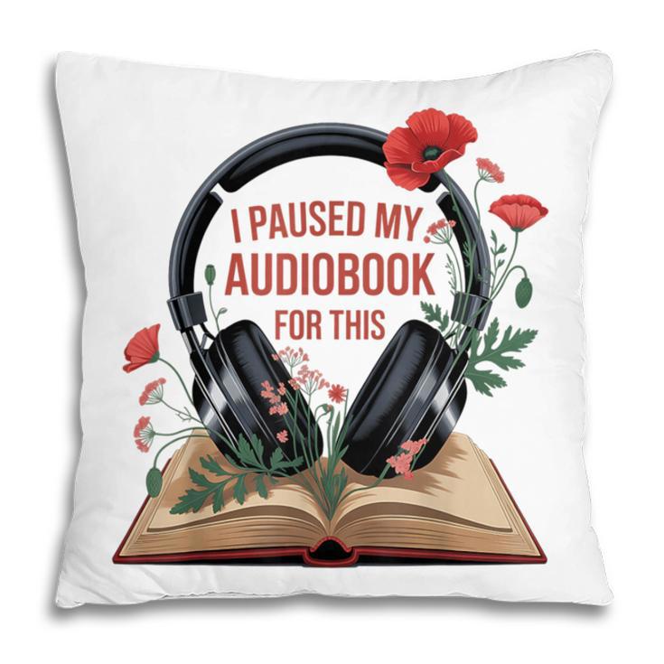 Audiobook Lover Bookish I Paused My Audiobook For This Pillowcase Audiobook Lover Bookish I Paused My Audiobook For This Pillowcase