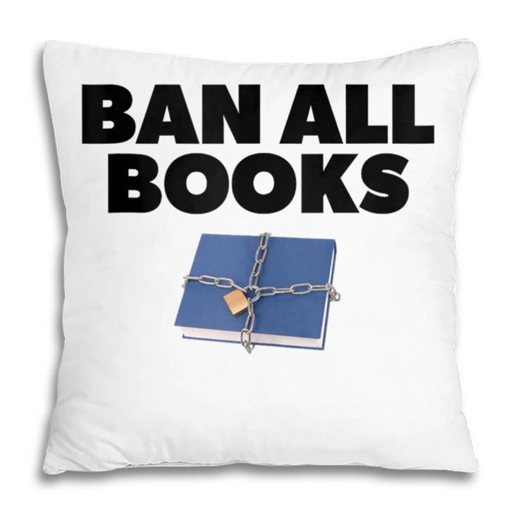 Ban All Books Satire Parody Meme Joke Ironic Sarcastic Weird Pillowcase