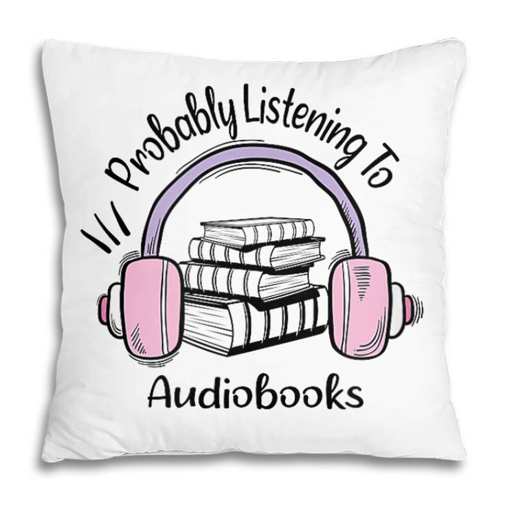 Book Lovers Ideas Probably Listening To Audiobooks Pillowcase