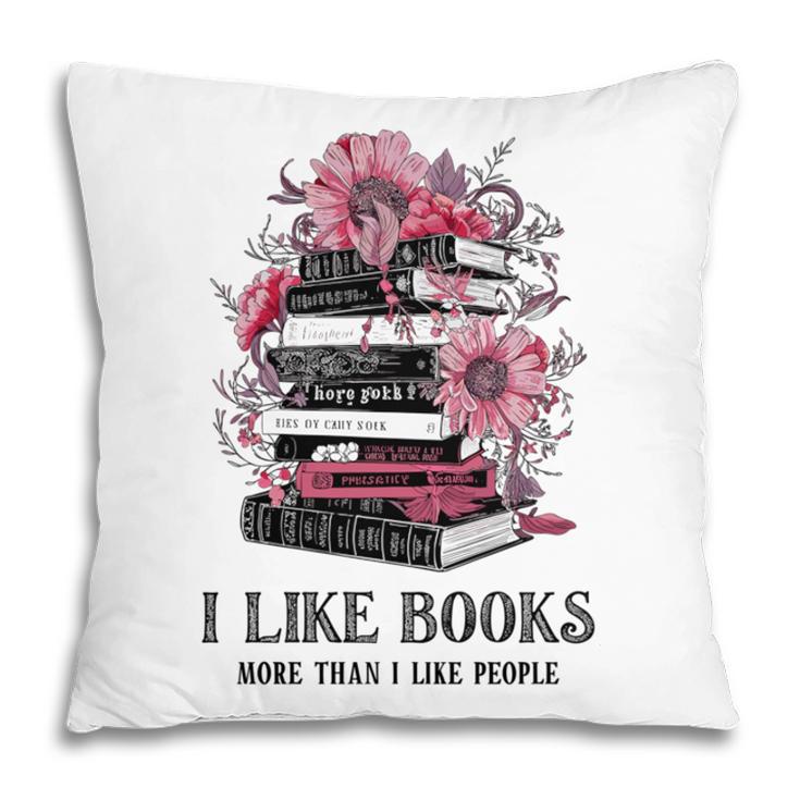 I Like Books More Than I Like People Reader Teacher Bookworm Pillowcase