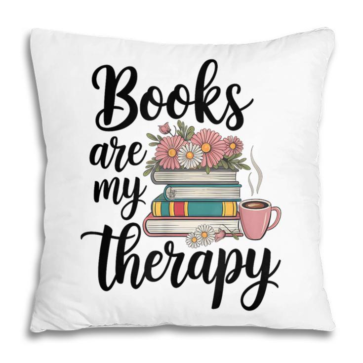 Books Are My Therapy Coffee Books Flowers Bookish Book Lover Pillowcase