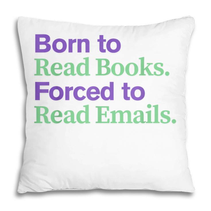 Born To Read Books Forced To Read Emails Apparel Pillowcase