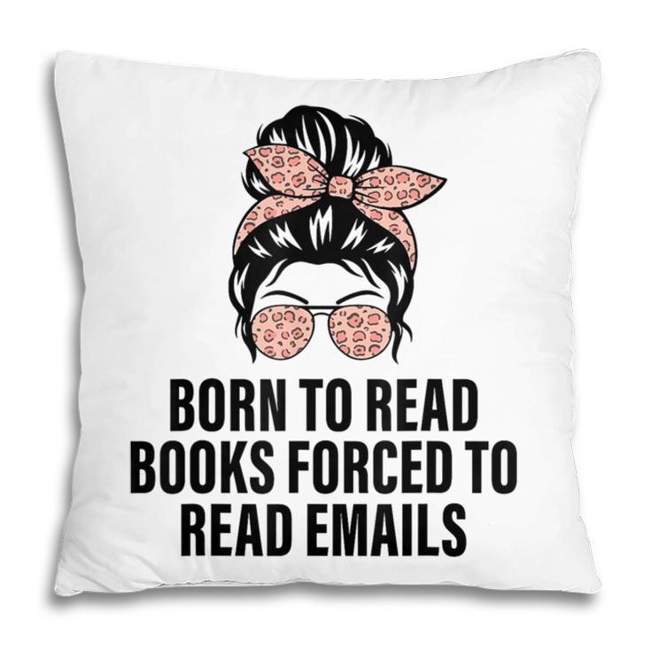 Born To Read Books Forced To Read Emails Messy Bun Reading Pillowcase Born To Read Books Forced To Read Emails Messy Bun Reading Pillowcase