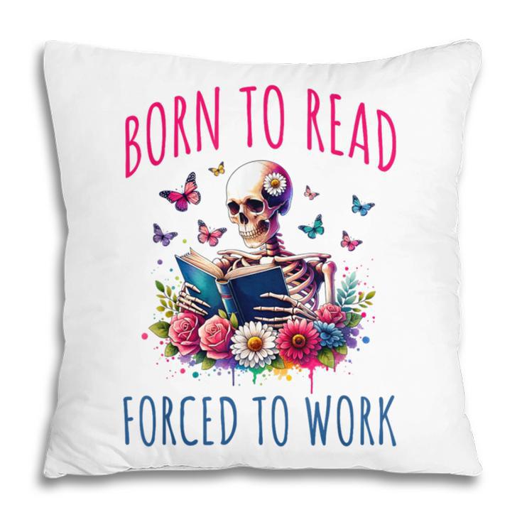 Born To Read Forced To Work Reading Skeleton Bookish Book Pillowcase