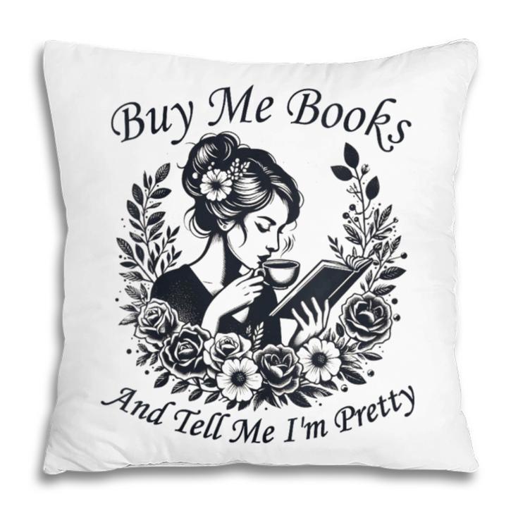 Buy Me Books And Tell Me I'm Pretty Book Lover Bookworm Pillowcase