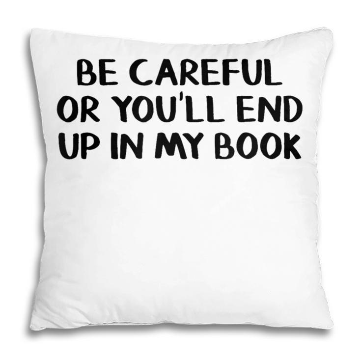 Be Careful Or You’Ll End Up In My Book Pillowcase