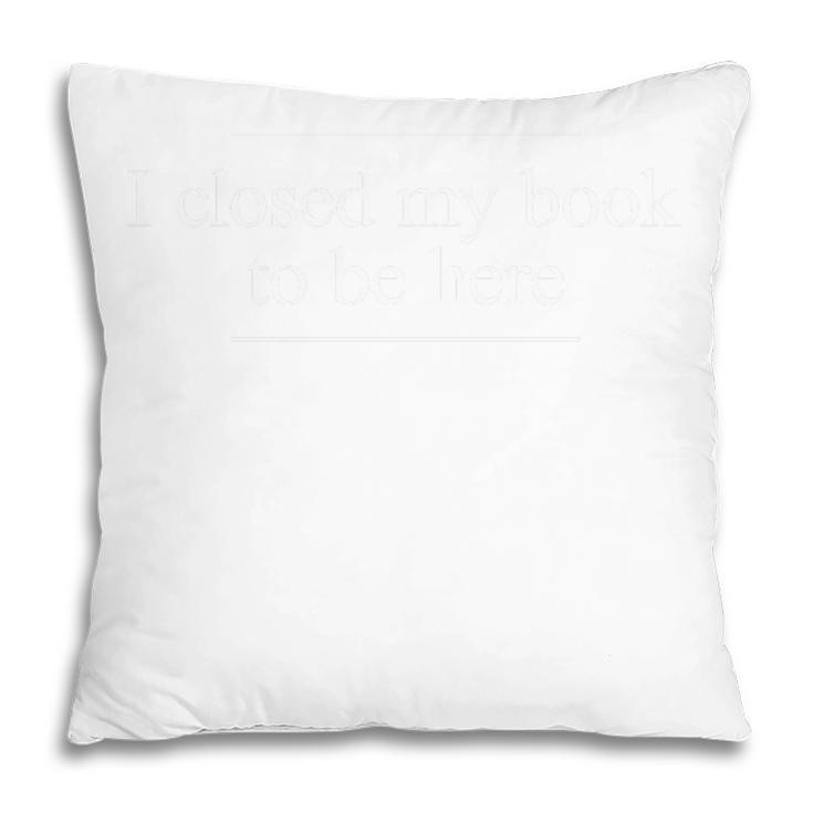 I Closed My Book To Be Here Premium Tri-Blend Pillowcase I Closed My Book To Be Here Premium Tri-Blend Pillowcase