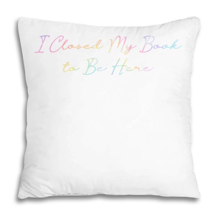 I Closed My Book To Be Here Tie Dye Book Lovers Librarian Pillowcase I Closed My Book To Be Here Tie Dye Book Lovers Librarian Pillowcase