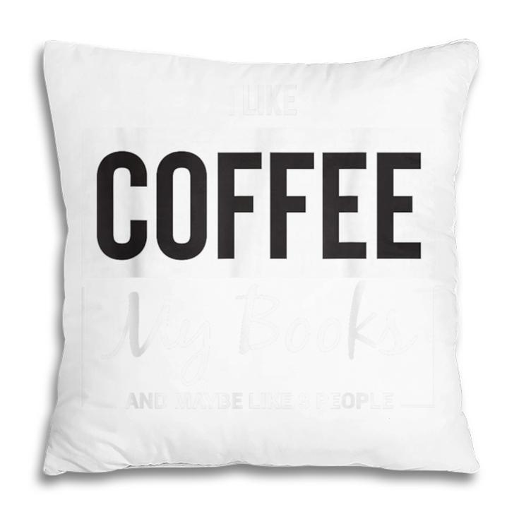 I Like Coffee My Books And Maybe Like 3 People Book Lover Pillowcase I Like Coffee My Books And Maybe Like 3 People Book Lover Pillowcase