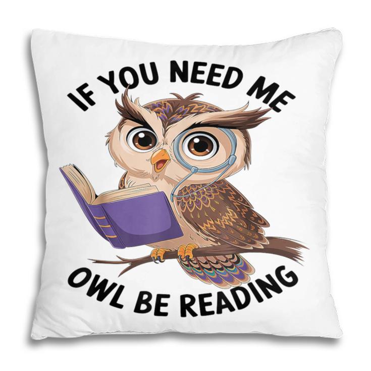 Cool Owl If You Need Me Owl Be Reading Book Students Pillowcase