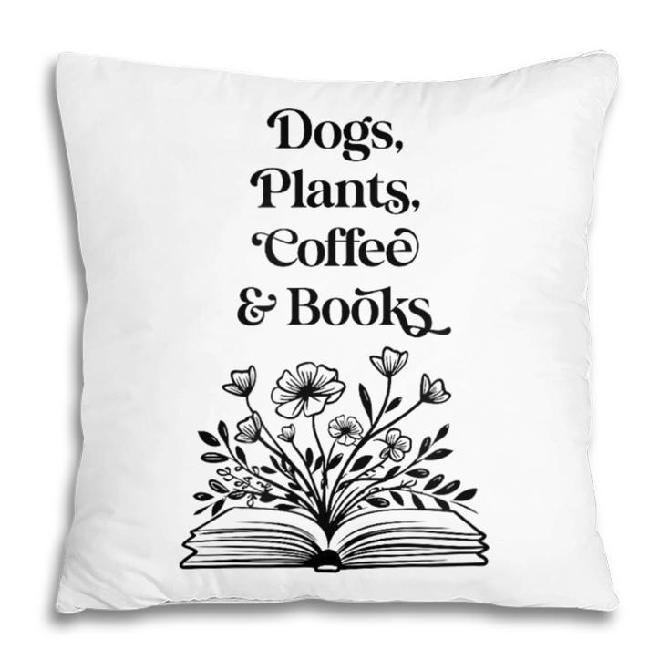 Dogs Plants Coffee Books Book Lover Dog Lover Reading Pillowcase