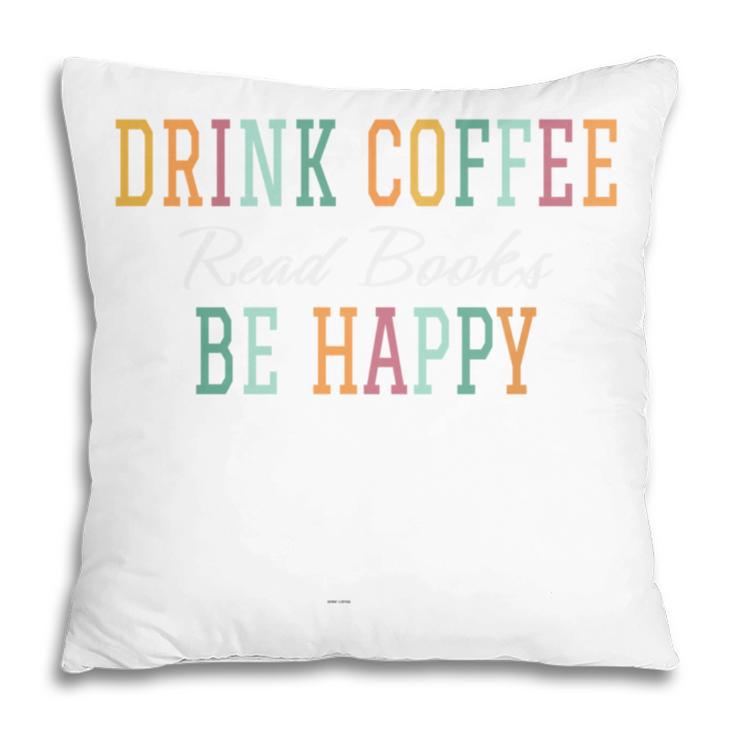 Drink Coffee Read Books Be Happy Pillowcase