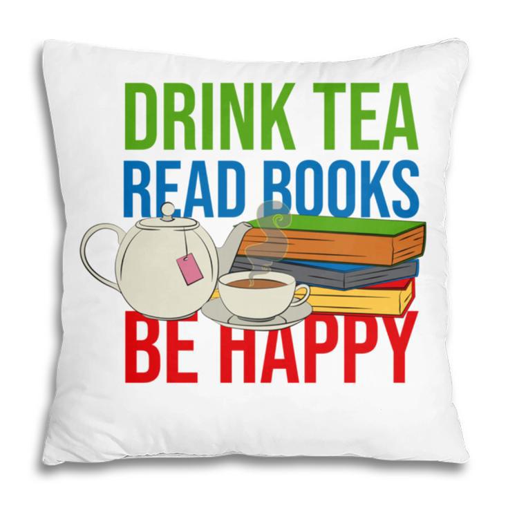 Drink Tea Read Books Be Happy Bookworm Coffee And Tea Lover Pillowcase