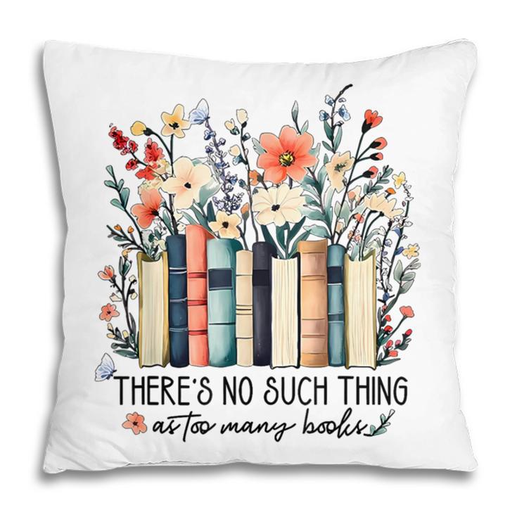 Floral Book There's No Such Thing As Too Many Book Lover Pillowcase Floral Book There's No Such Thing As Too Many Book Lover Pillowcase