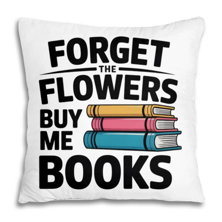 Forget The Flowers Buy Me Books Book Lover Reader Pillowcase Forget The Flowers Buy Me Books Book Lover Reader Pillowcase