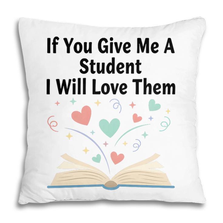 If You Give Me A Student I Will Love Them Book Magic Premium Tri-Blend Pillowcase
