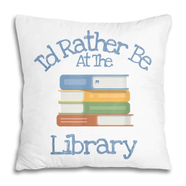 I'd Rather Be At The Library Book Lover Loves Books Pillowcase