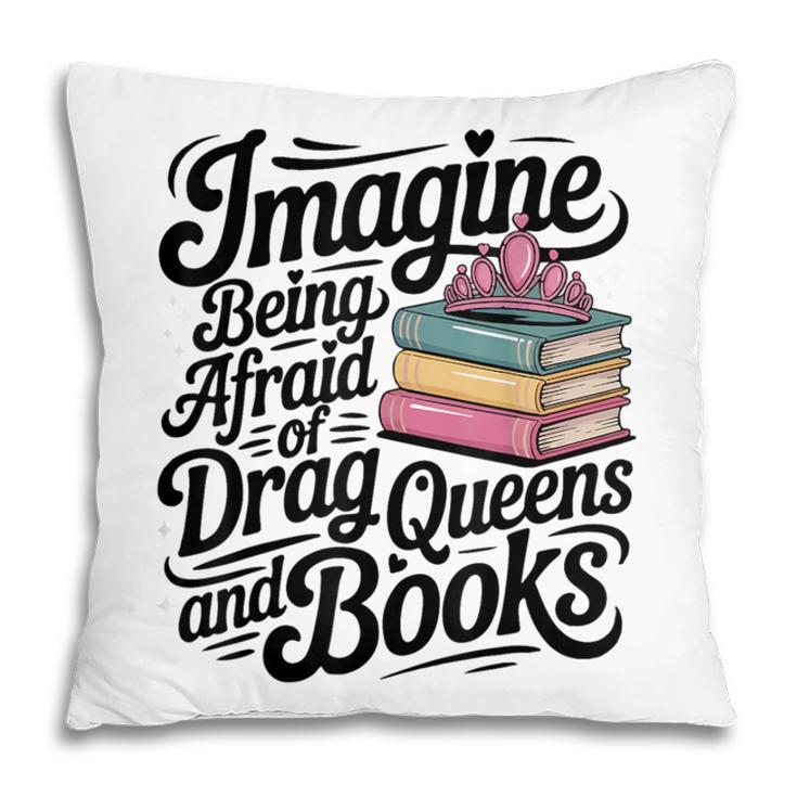 Imagine Being Afraid Of Drag Queens And Books Pillowcase
