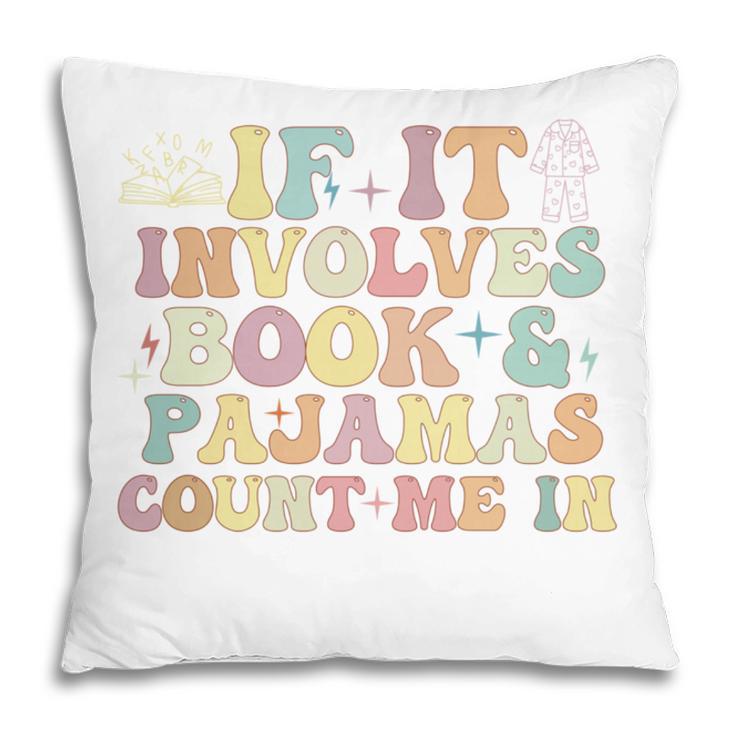 If It Involves Books And Pajamas Count Me In Reading Books Pillowcase