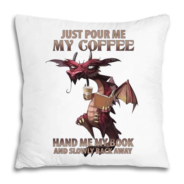 Just Pour Me My Coffee Hand Me My Book And Slowly Back Away Premium Pillowcase