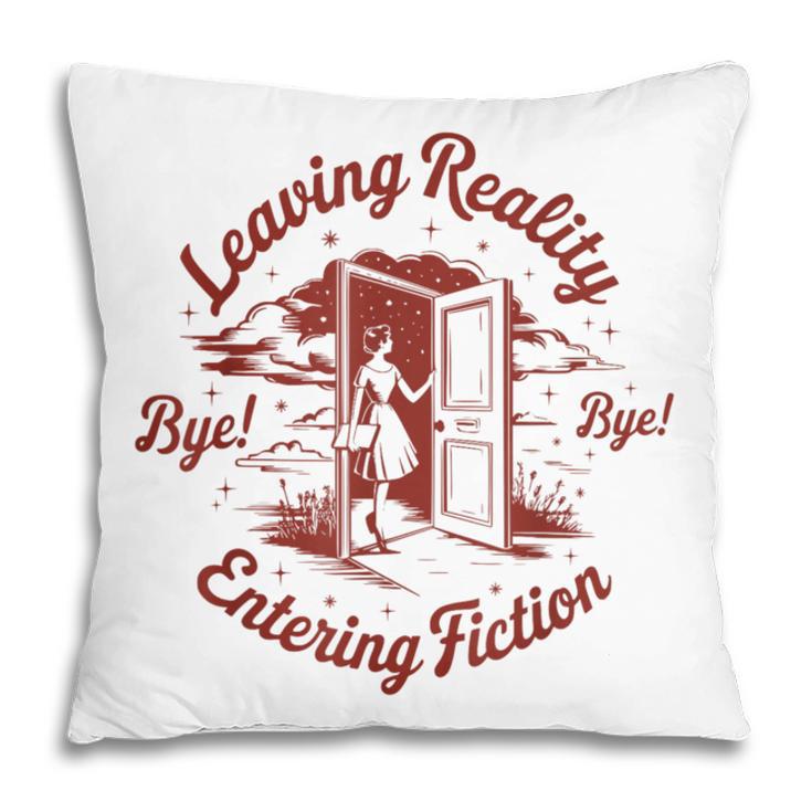 Leaving Reality Entering Fiction Book Lover Pillowcase