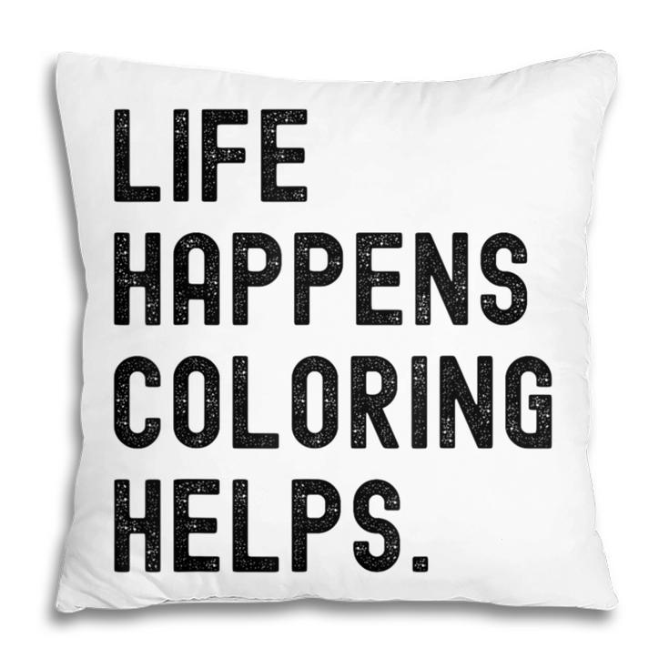 Life Happens Coloring Helps Life Happens Coloring Book Lover Pillowcase