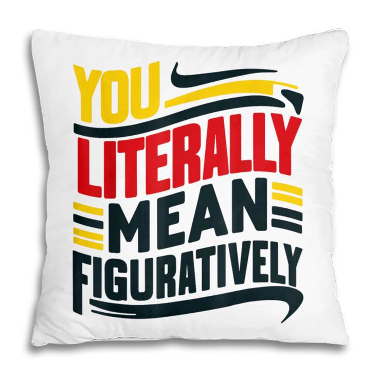 You Literally Mean Figuratively Grammar Teacher Book Writers Pillowcase
