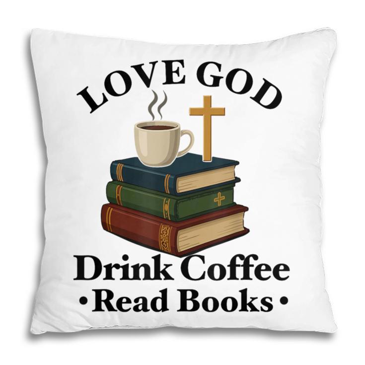 Love God Drink Coffee Read Books Lovers Jesus And Coffee Pillowcase