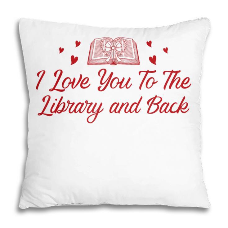 I Love You To The Library And Back Book Lover Quote Pillowcase