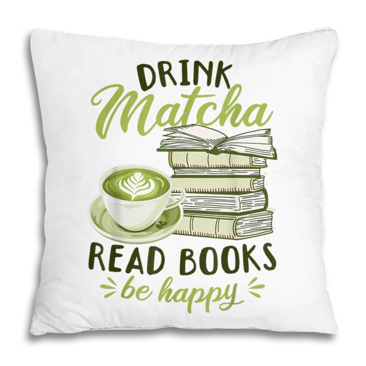 Matcha Green Tea Latte Drink Matcha Read Books Be Happy Pillowcase
