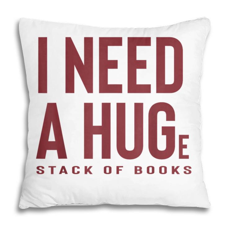 i Need a Huge Stack Of Books Pillowcase i Need a Huge Stack Of Books Pillowcase
