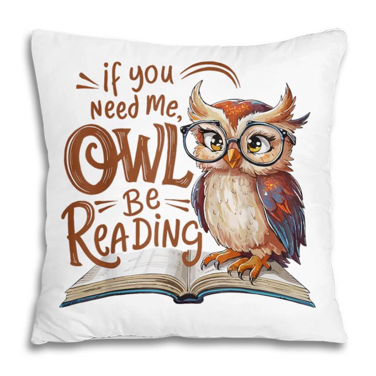 If You Need Me Owl Be Reading Book Lover Students Pillowcase