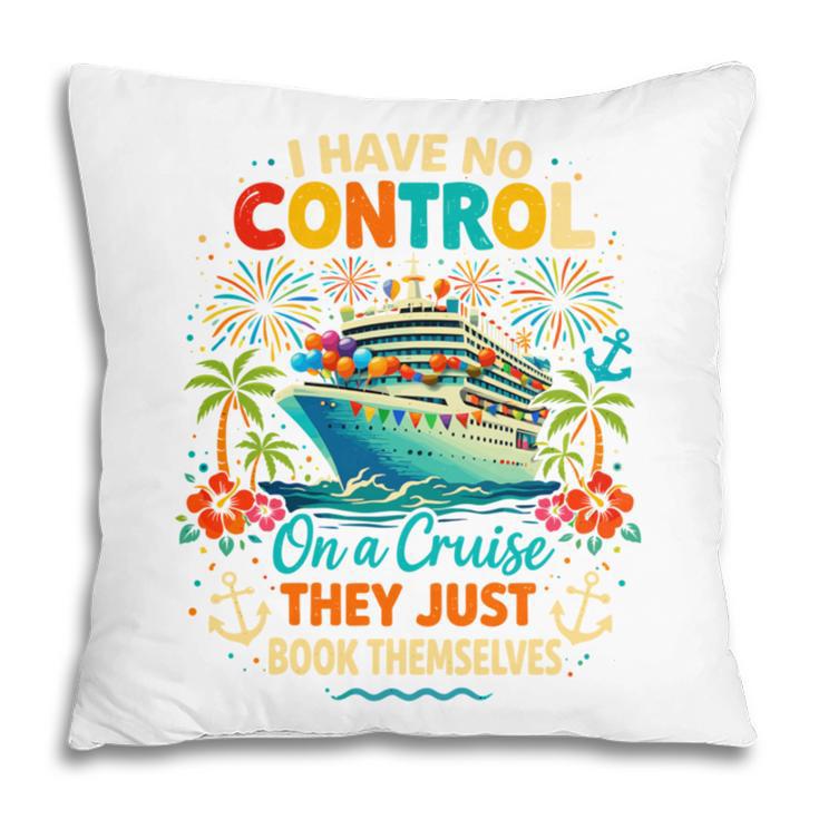 I Have No Control On A Cruise They Book Themselves Vacation Pillowcase