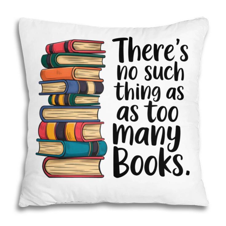 There Is No Such Thing As Too Many Books Book Lover Pillowcase There Is No Such Thing As Too Many Books Book Lover Pillowcase