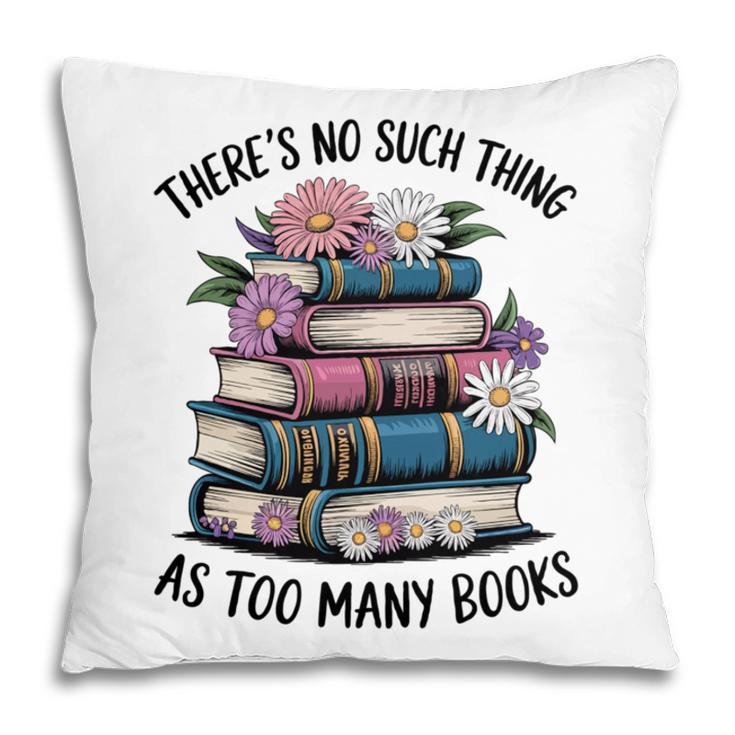 There Is No Such Thing As Too Many Books Lover Women Kids Pillowcase