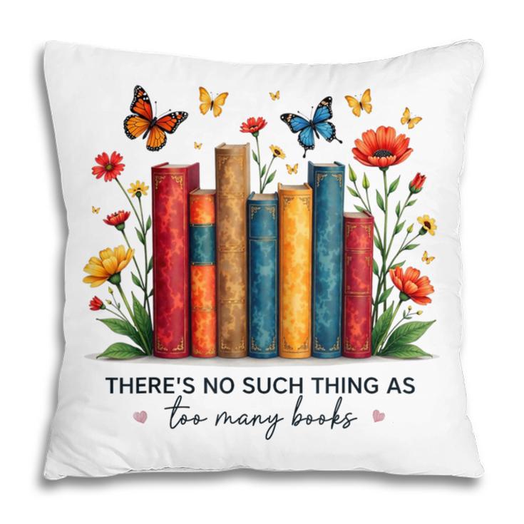 There Is No Such Thing As Too Many Books Shirts Bookish Pillowcase