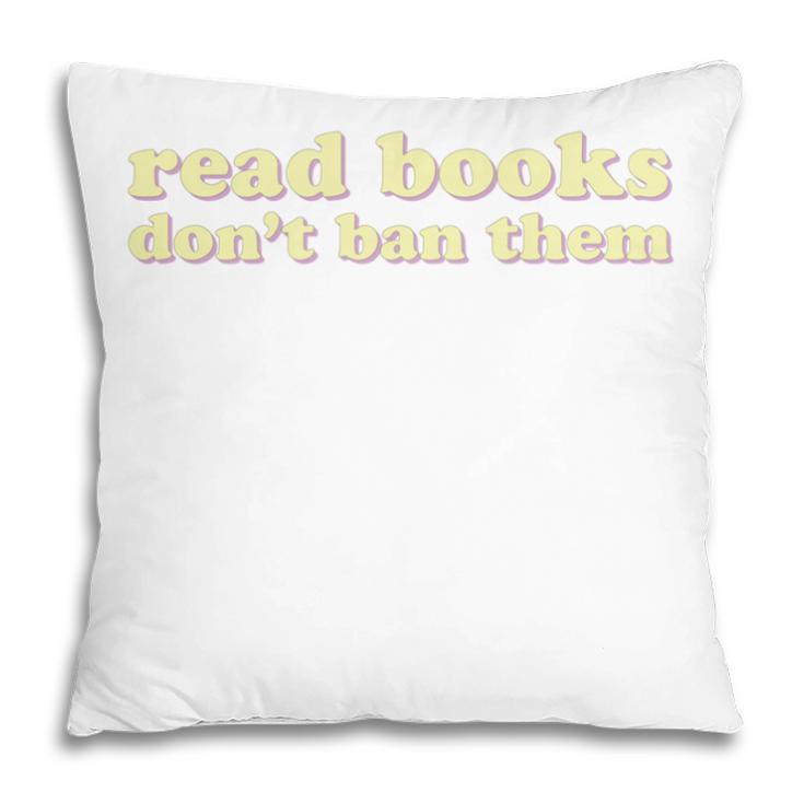 Read Books Don’t Ban Them Free Speech Advocate Book Lover Pillowcase