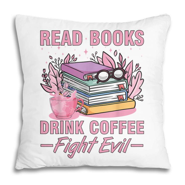 Read Books Drink Coffee Fight Evil Book Coffee Pillowcase