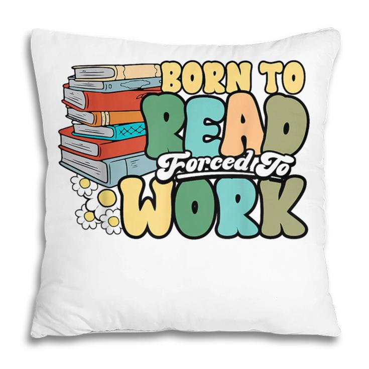 Reading Born To Read Forced To Work Bookish Book Lover Pillowcase Reading Born To Read Forced To Work Bookish Book Lover Pillowcase