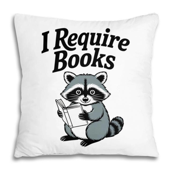 I Require Books Raccoon Reading For Book Lovers Pillowcase