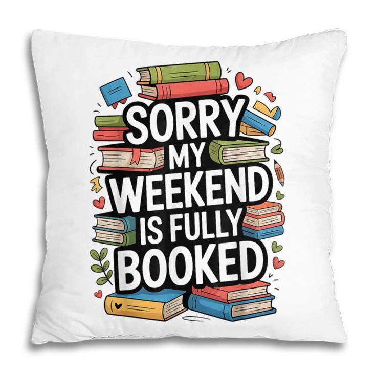 Sorry My Weekend Is Fully Booked Book Lovers Present Pillowcase