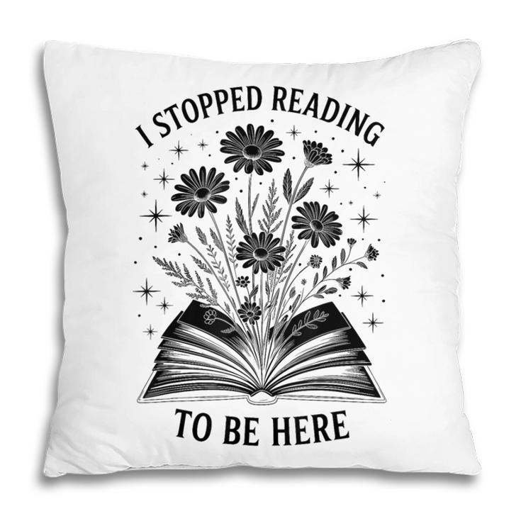 I Stopped Reading To Be Here Introvert Book Lover Bookworm Pillowcase