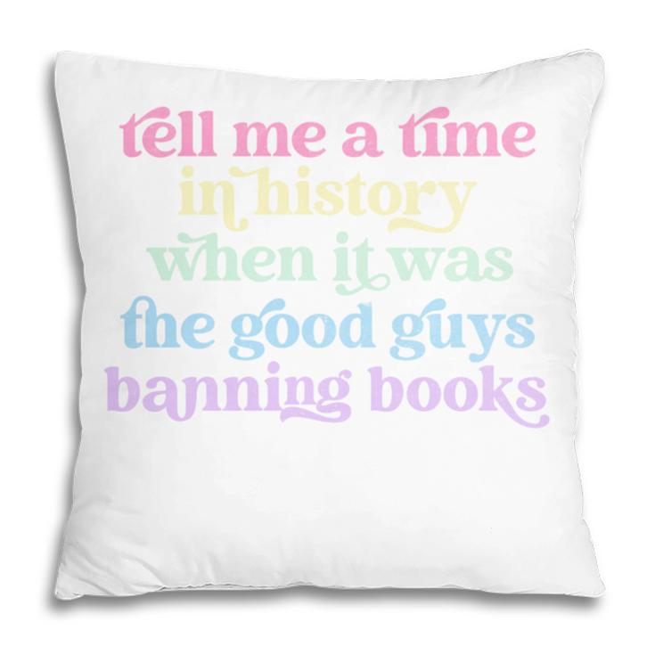 Tell Me A Time In History When It Was Good Guys Banning Book Pillowcase